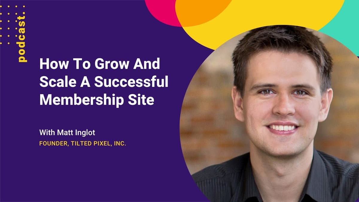 How To Grow And Scale A Successful Membership Site (with Matt Inglot from Tilted Pixel Inc.)