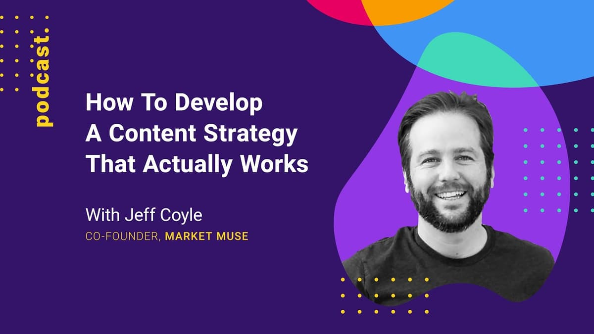 How To Develop A Content Strategy That Actually Works (with Jeff Coyle from MarketMuse)