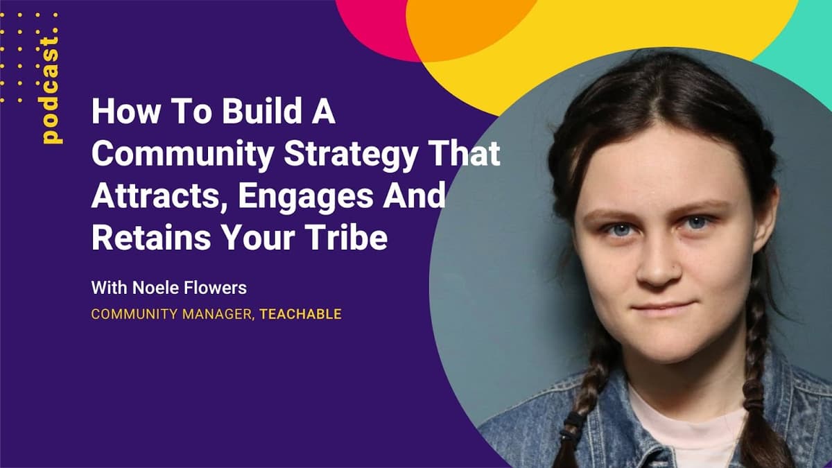 How To Build A Community Strategy That Attracts, Engages And Retains Your Tribe With Noele Flowers