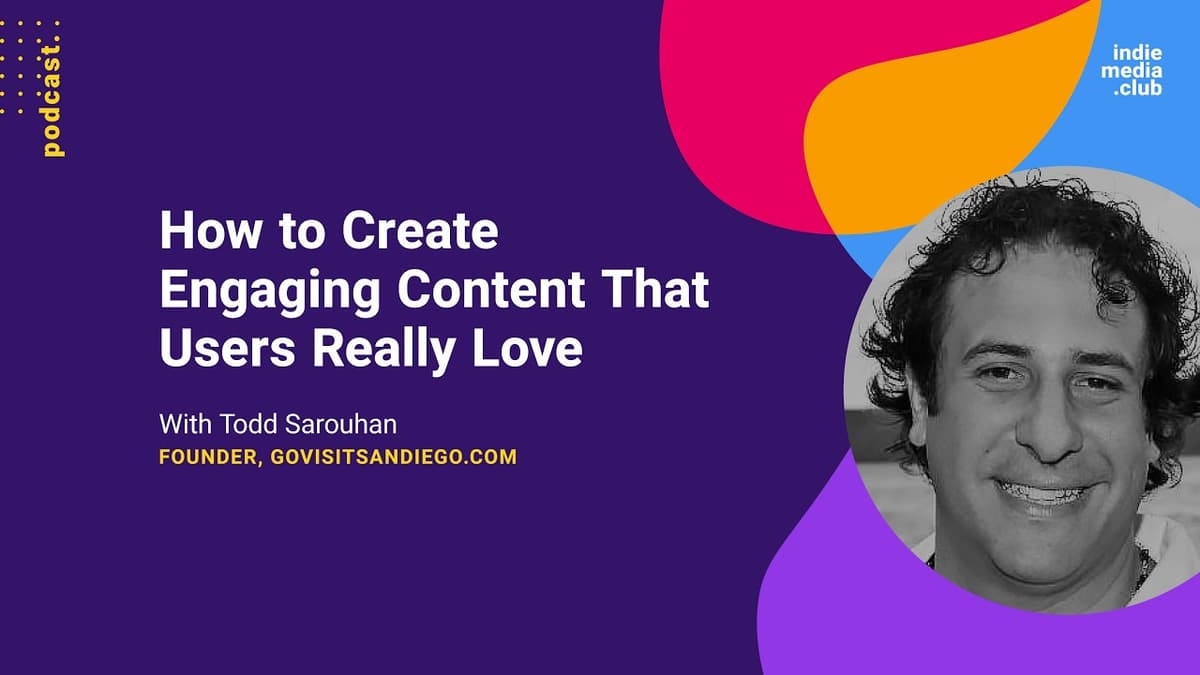 How to Create Engaging Content That Users Really Love (with Todd Sarouhan from GoVisitSanDiego.com)