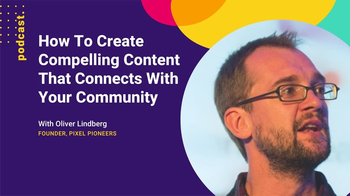 How To Create Compelling Content That Connects With Your Community - Oliver Lindberg  Pixel Pioneers