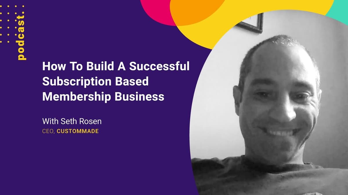 How To Build A Successful Subscription Based Membership Business (with Seth Rosen from CustomMade)