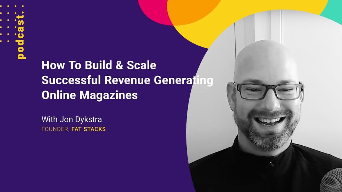 How To Build And Scale Successful Revenue Generating Online Magazines (Jon Dykstra -JDG Media Group)