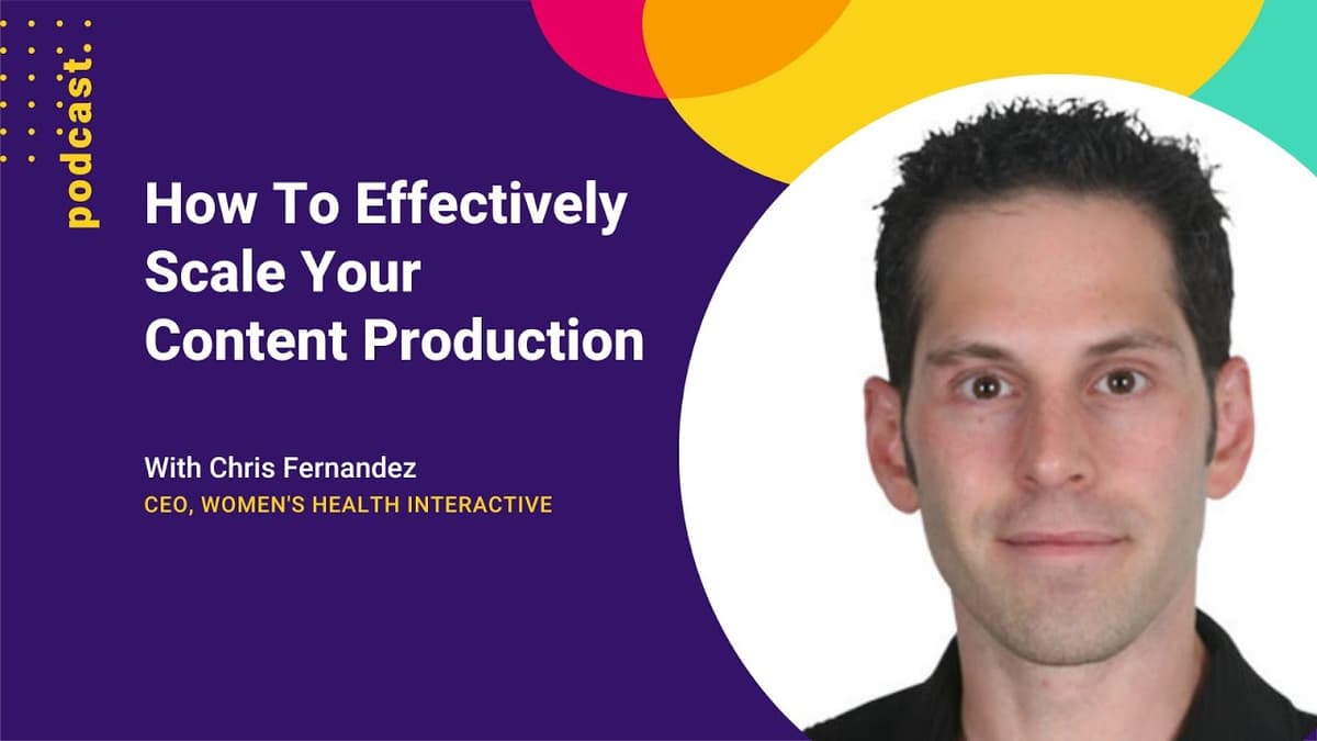 How To Effectively Scale Your Content Production w/ Chris Fernandez from Women's Health Interactive