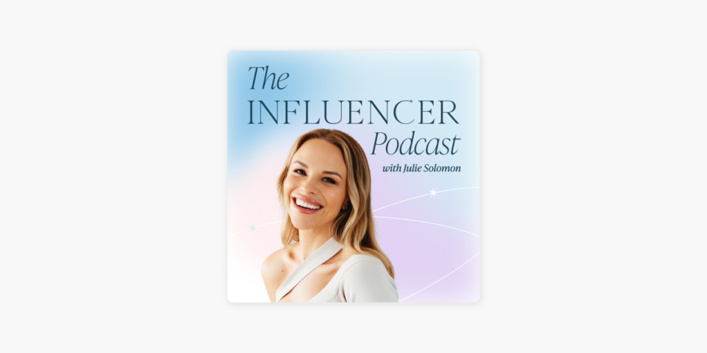 The Influencer Podcast, hosted by Julie Solomon